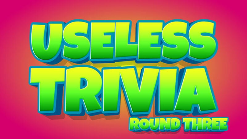 Useless Trivia Round Three